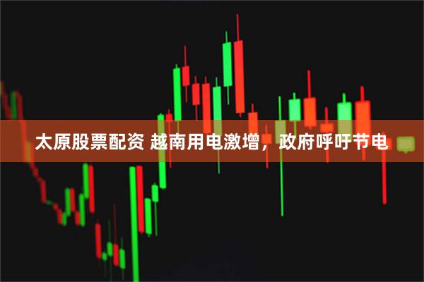 太原股票配资 越南用电激增，政府呼吁节电